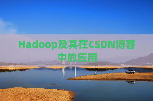 Hadoop及其在CSDN博客中的应用